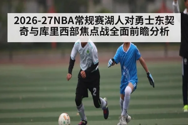 2026-27NBA常规赛湖人对勇士东契奇与库里西部焦点战全面前瞻分析